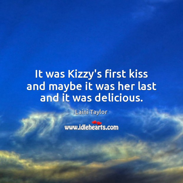 It was Kizzy’s first kiss and maybe it was her last and it was delicious. Laini Taylor Picture Quote