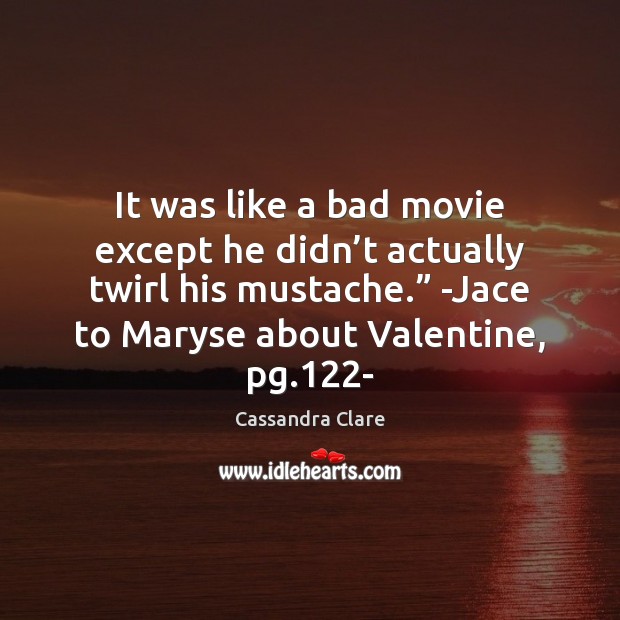 It was like a bad movie except he didn’t actually twirl Cassandra Clare Picture Quote