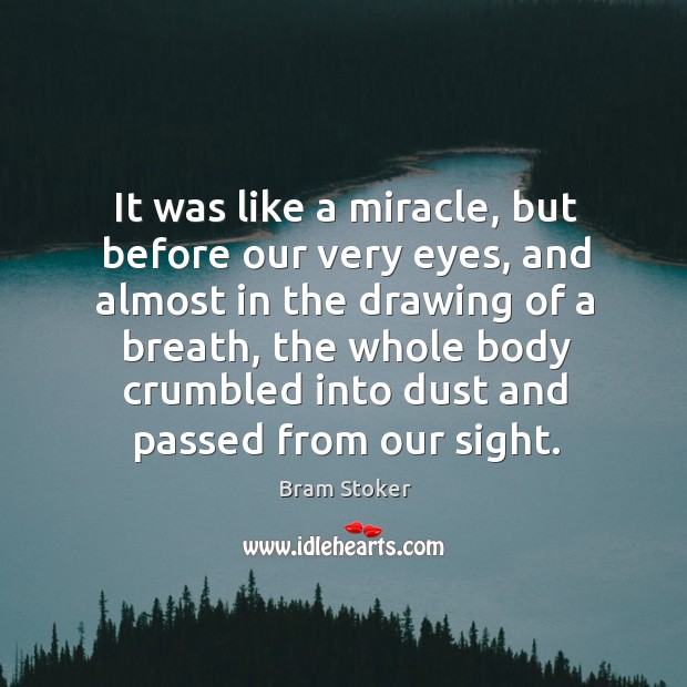 It was like a miracle, but before our very eyes Bram Stoker Picture Quote