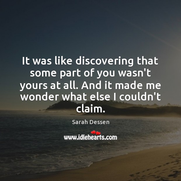 It was like discovering that some part of you wasn’t yours at Sarah Dessen Picture Quote