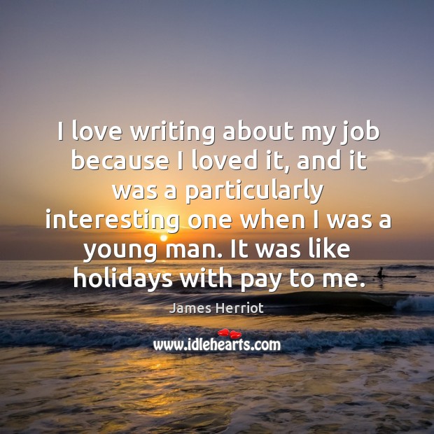 It was like holidays with pay to me. James Herriot Picture Quote