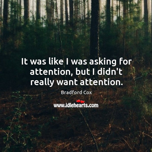 It was like I was asking for attention, but I didn’t really want attention. Bradford Cox Picture Quote