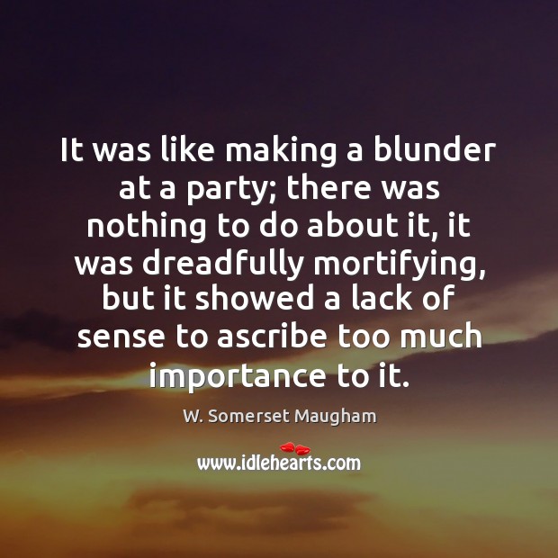 It was like making a blunder at a party; there was nothing W. Somerset Maugham Picture Quote
