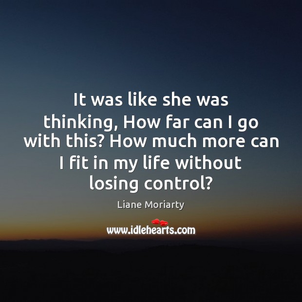 It was like she was thinking, How far can I go with Liane Moriarty Picture Quote