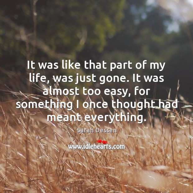 It was like that part of my life, was just gone. It Sarah Dessen Picture Quote