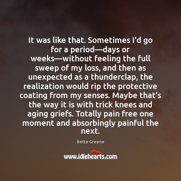 It was like that. Sometimes I’d go for a period—days or Bette Greene Picture Quote