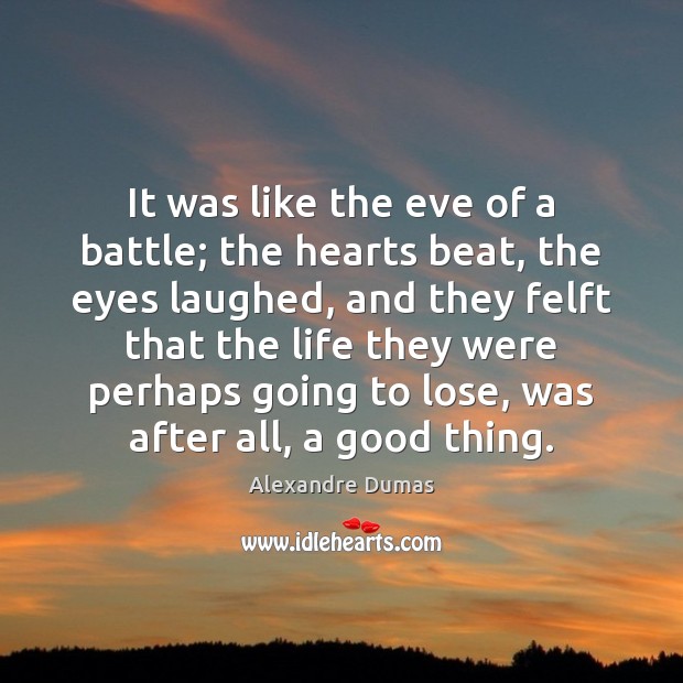It was like the eve of a battle; the hearts beat, the Alexandre Dumas Picture Quote