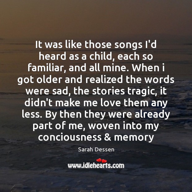 It was like those songs I’d heard as a child, each so Sarah Dessen Picture Quote