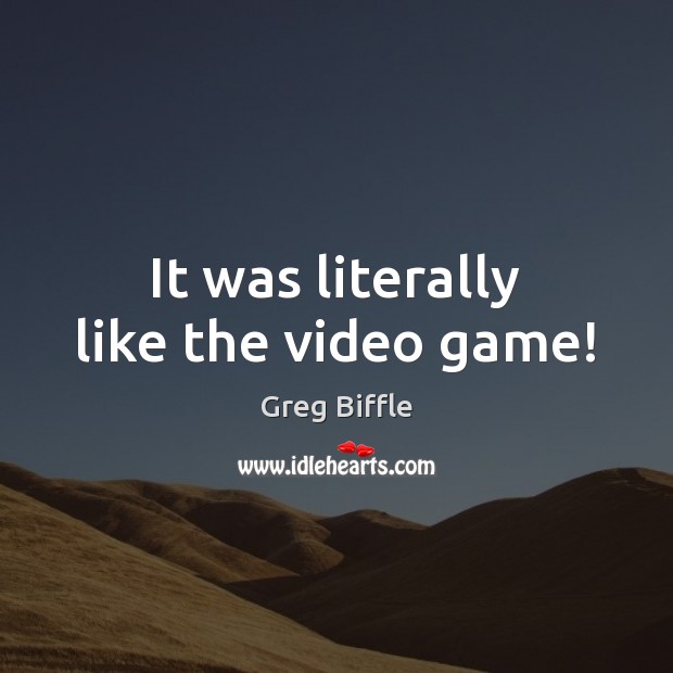It was literally like the video game! Greg Biffle Picture Quote