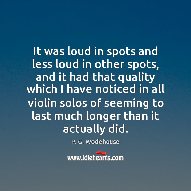 It was loud in spots and less loud in other spots, and P. G. Wodehouse Picture Quote