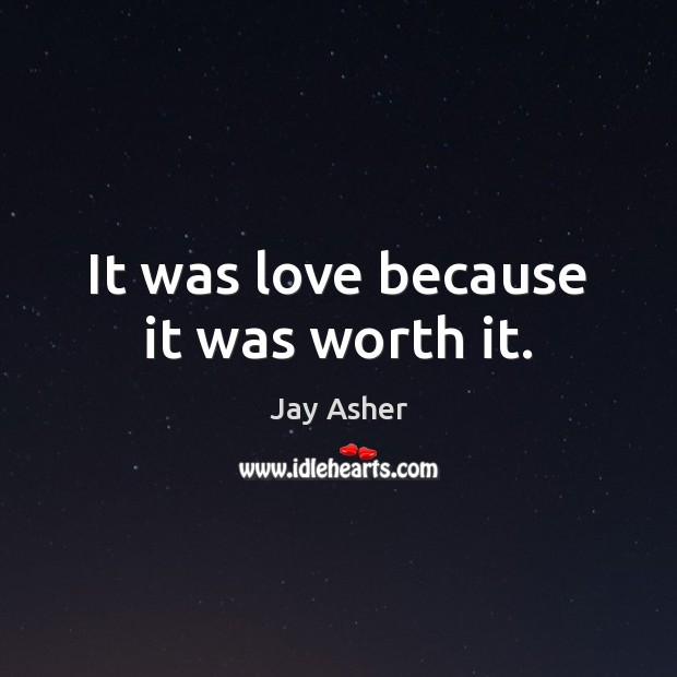 It was love because it was worth it. Worth Quotes Image