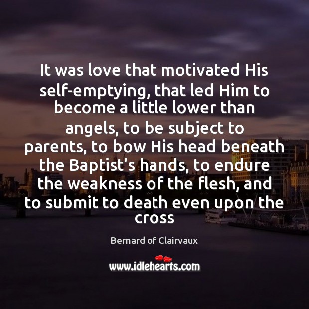 It was love that motivated His self-emptying, that led Him to become Bernard of Clairvaux Picture Quote