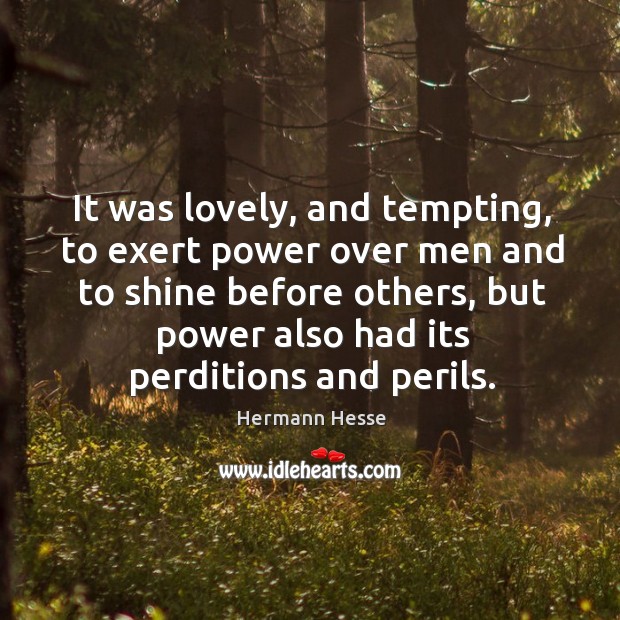 It was lovely, and tempting, to exert power over men and to Hermann Hesse Picture Quote