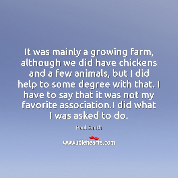 It was mainly a growing farm, although we did have chickens and Paul Smith Picture Quote