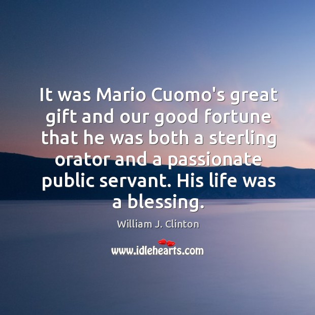 It was Mario Cuomo’s great gift and our good fortune that he William J. Clinton Picture Quote