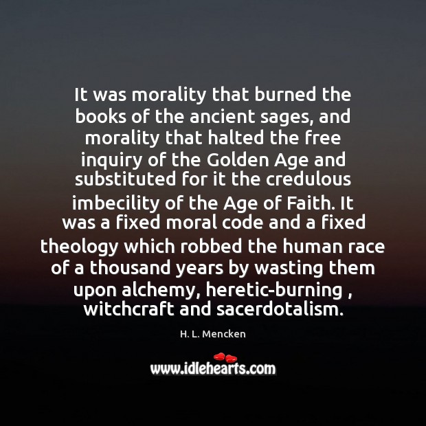 It was morality that burned the books of the ancient sages, and H. L. Mencken Picture Quote