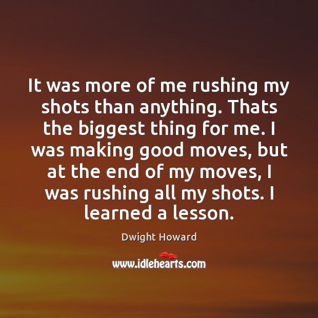 It was more of me rushing my shots than anything. Thats the Dwight Howard Picture Quote