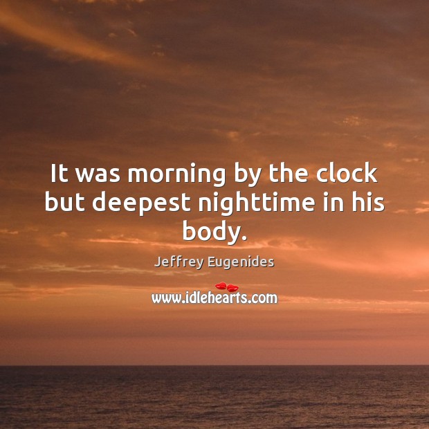 It was morning by the clock but deepest nighttime in his body. Image