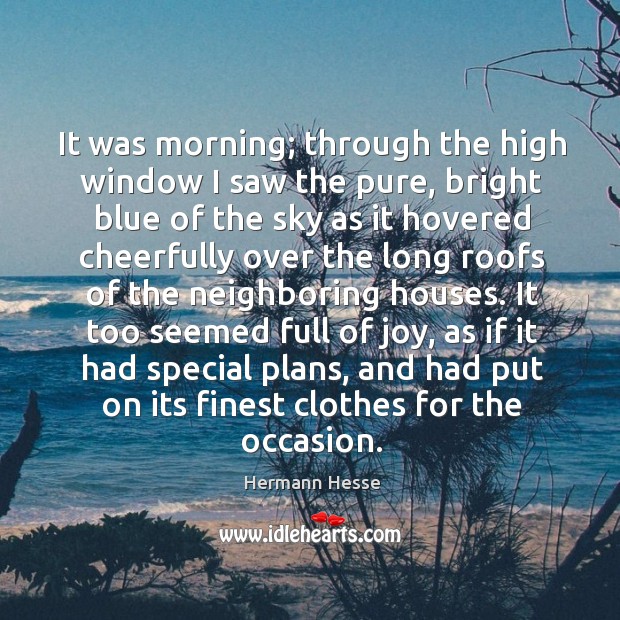 It was morning; through the high window I saw the pure, bright blue of the sky as it Image