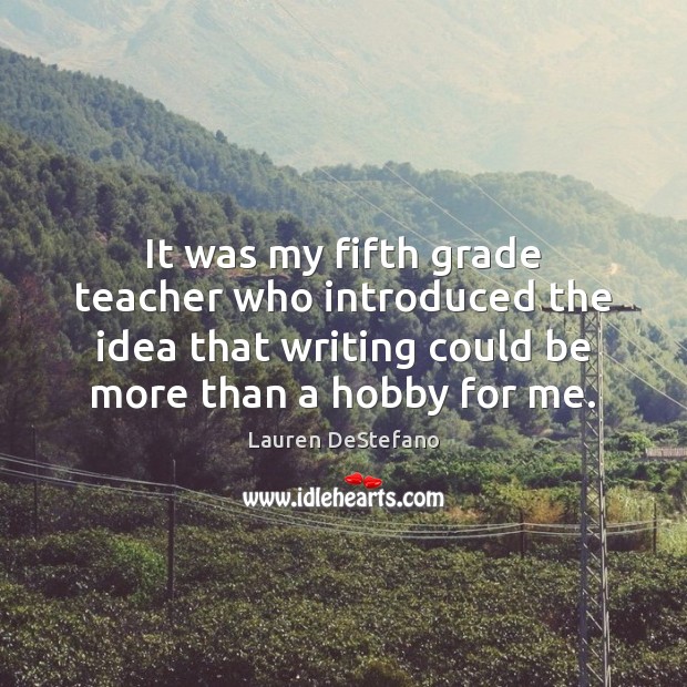 It was my fifth grade teacher who introduced the idea that writing Image
