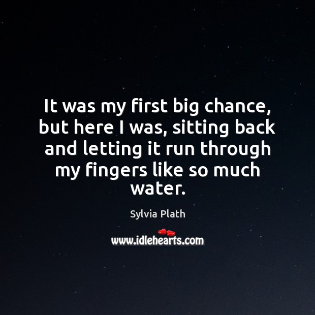 It was my first big chance, but here I was, sitting back Sylvia Plath Picture Quote