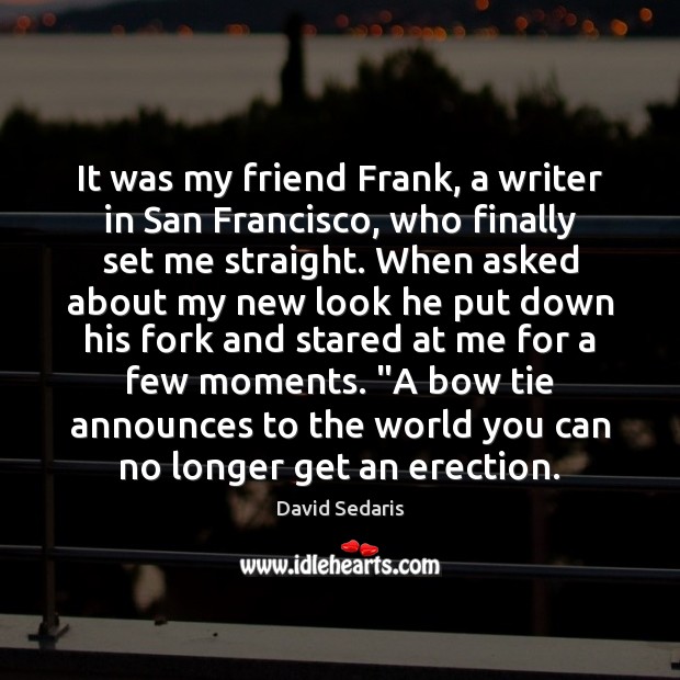 It was my friend Frank, a writer in San Francisco, who finally David Sedaris Picture Quote