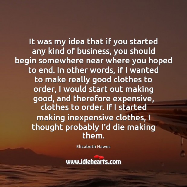 It was my idea that if you started any kind of business, Elizabeth Hawes Picture Quote