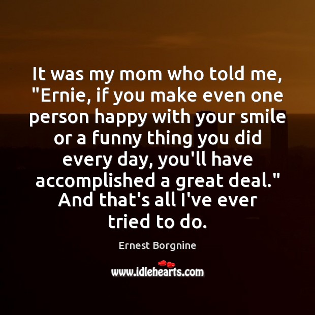 It was my mom who told me, “Ernie, if you make even Ernest Borgnine Picture Quote