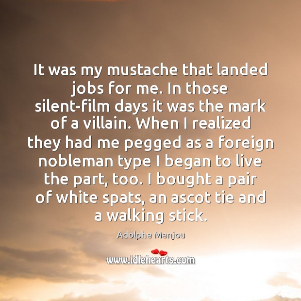 It was my mustache that landed jobs for me. In those silent-film Image