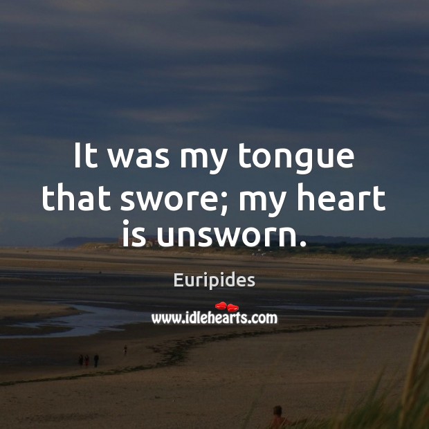 It was my tongue that swore; my heart is unsworn. Euripides Picture Quote