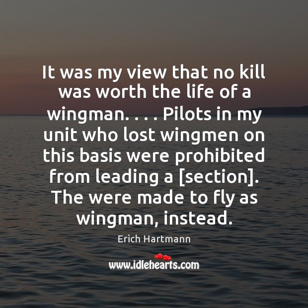 It was my view that no kill was worth the life of Erich Hartmann Picture Quote