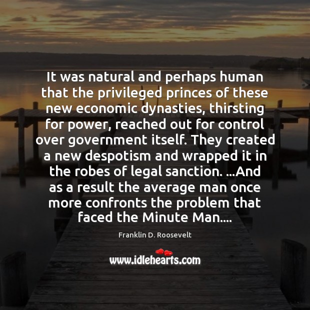 It was natural and perhaps human that the privileged princes of these Franklin D. Roosevelt Picture Quote