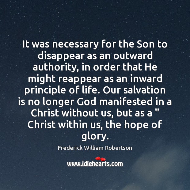 It was necessary for the Son to disappear as an outward authority, Frederick William Robertson Picture Quote