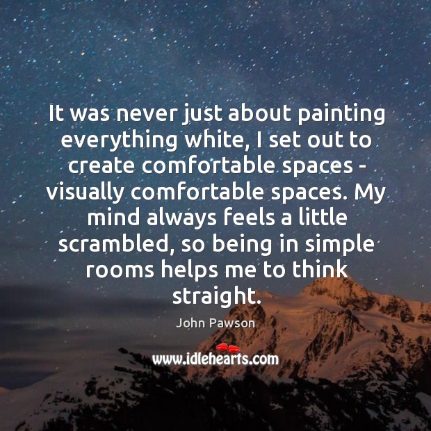 It was never just about painting everything white, I set out to John Pawson Picture Quote
