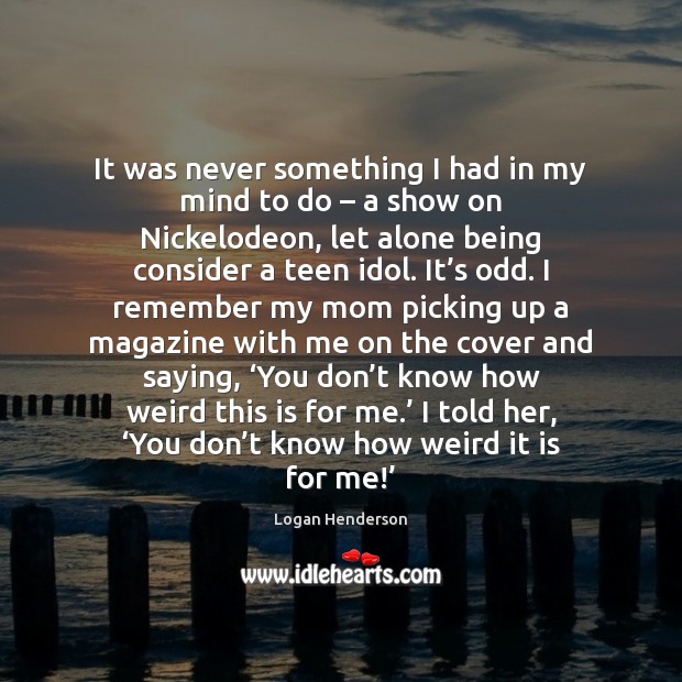 It was never something I had in my mind to do – a Teen Quotes Image