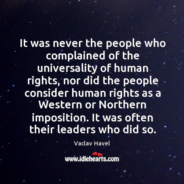 It was never the people who complained of the universality of human Vaclav Havel Picture Quote