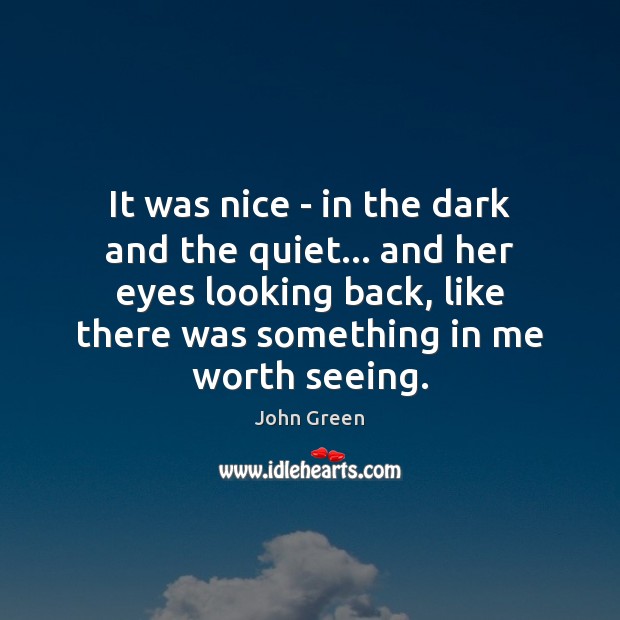 It was nice – in the dark and the quiet… and her John Green Picture Quote