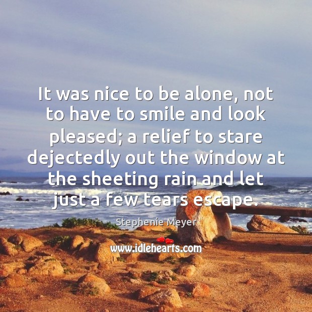 It was nice to be alone, not to have to smile and Stephenie Meyer Picture Quote