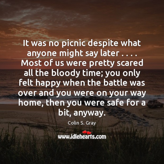 It was no picnic despite what anyone might say later . . . . Most of Colin S. Gray Picture Quote