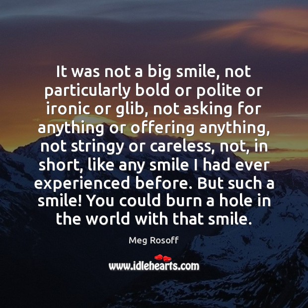 It was not a big smile, not particularly bold or polite or Meg Rosoff Picture Quote