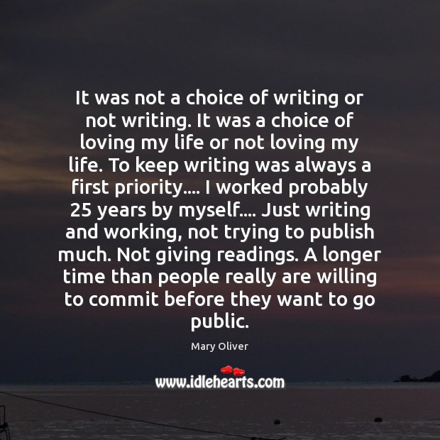 It was not a choice of writing or not writing. It was Mary Oliver Picture Quote