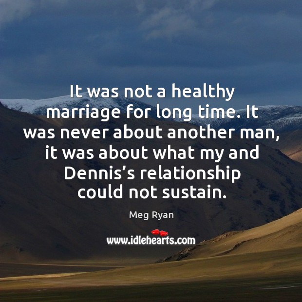 It was not a healthy marriage for long time. It was never about another man. Image