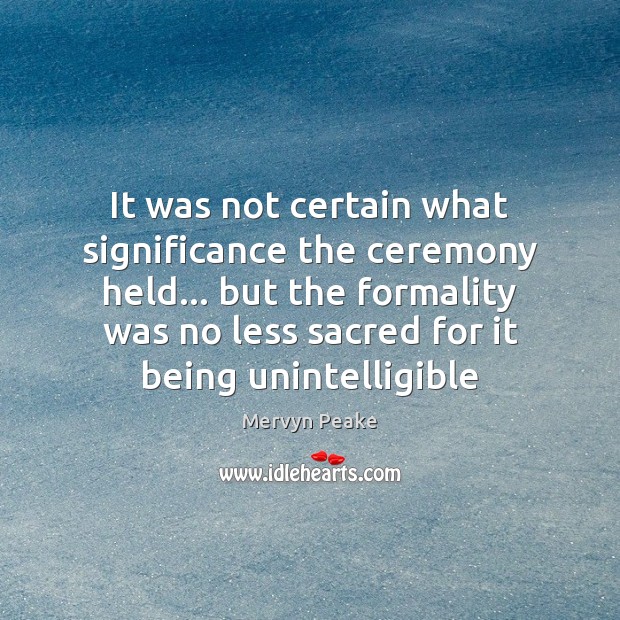 It was not certain what significance the ceremony held… but the formality Mervyn Peake Picture Quote
