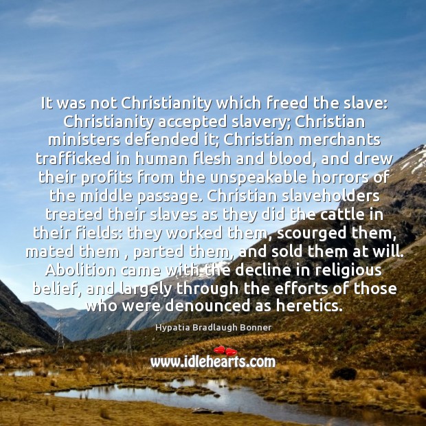 It was not Christianity which freed the slave: Christianity accepted slavery; Christian Hypatia Bradlaugh Bonner Picture Quote