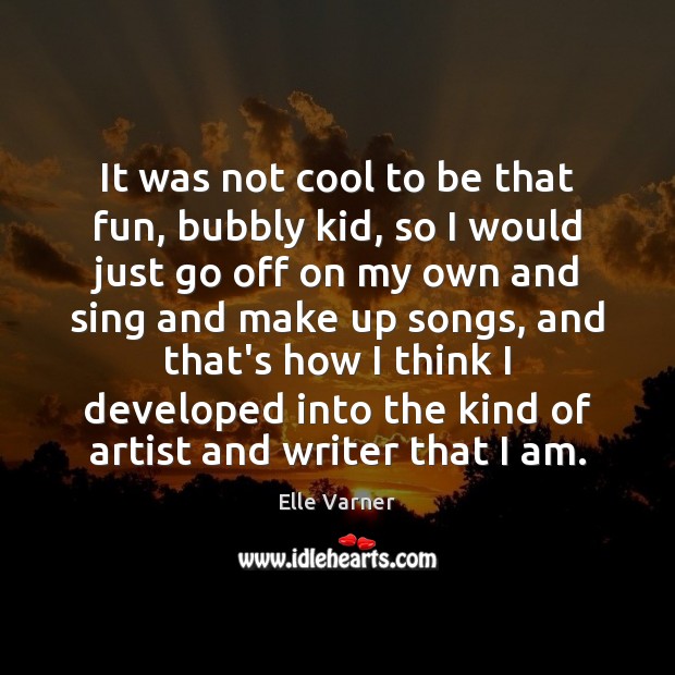 It was not cool to be that fun, bubbly kid, so I Elle Varner Picture Quote