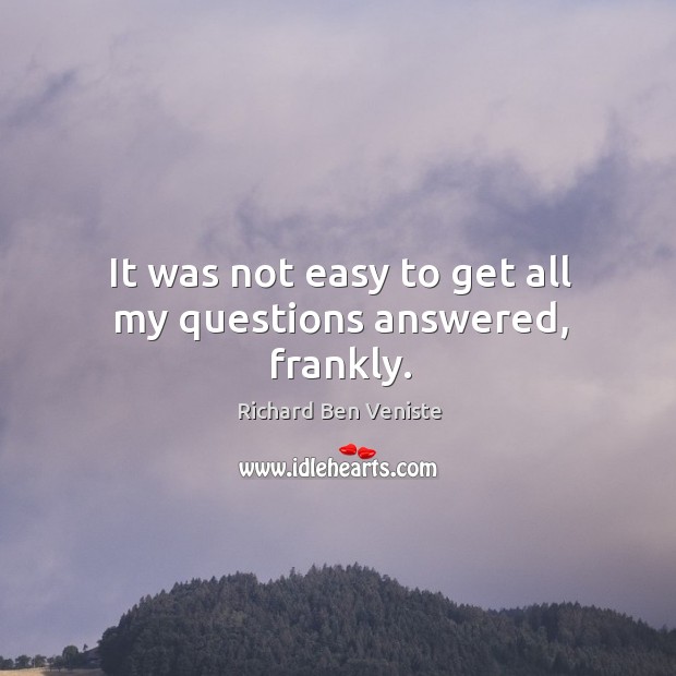 It was not easy to get all my questions answered, frankly. Richard Ben Veniste Picture Quote
