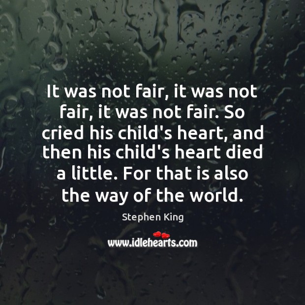 It was not fair, it was not fair, it was not fair. Stephen King Picture Quote