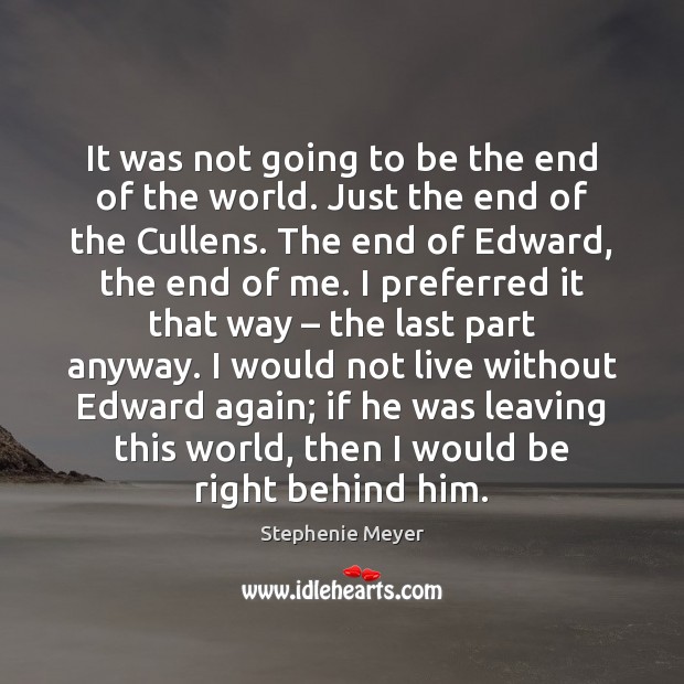 It was not going to be the end of the world. Just Stephenie Meyer Picture Quote