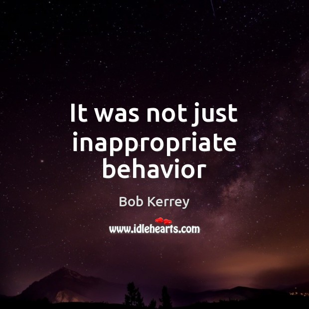 It was not just inappropriate behavior Bob Kerrey Picture Quote