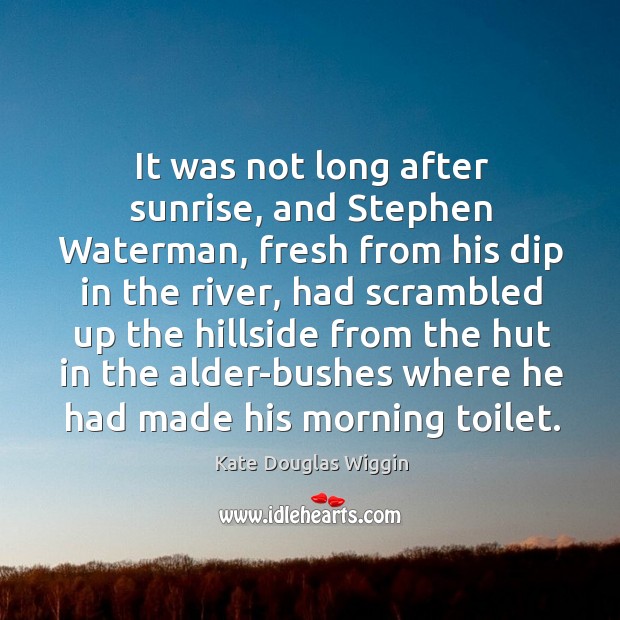 It was not long after sunrise, and Stephen Waterman, fresh from his Kate Douglas Wiggin Picture Quote